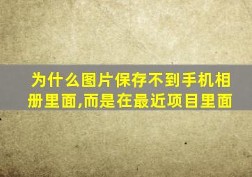 为什么图片保存不到手机相册里面,而是在最近项目里面