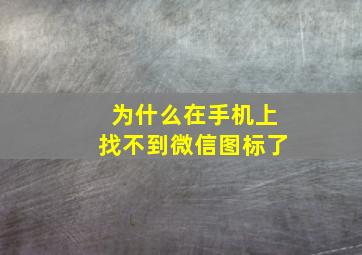 为什么在手机上找不到微信图标了