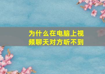 为什么在电脑上视频聊天对方听不到