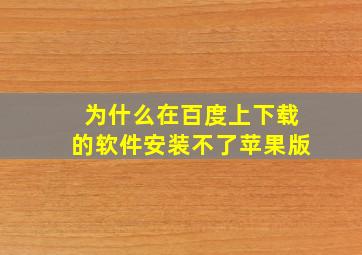 为什么在百度上下载的软件安装不了苹果版