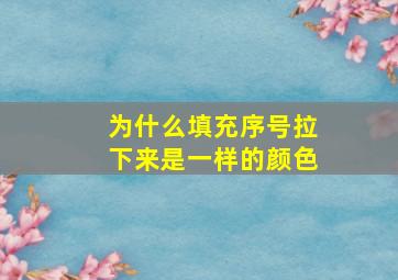 为什么填充序号拉下来是一样的颜色