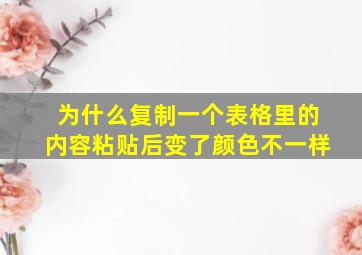 为什么复制一个表格里的内容粘贴后变了颜色不一样