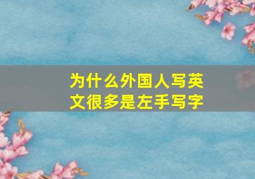 为什么外国人写英文很多是左手写字