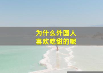 为什么外国人喜欢吃甜的呢