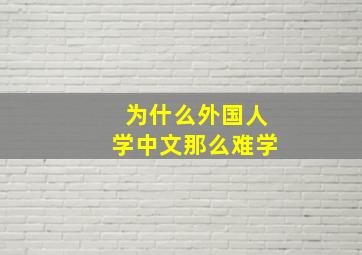 为什么外国人学中文那么难学