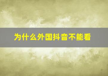 为什么外国抖音不能看