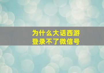 为什么大话西游登录不了微信号