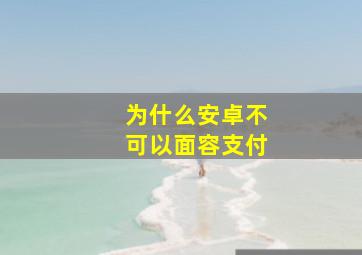 为什么安卓不可以面容支付