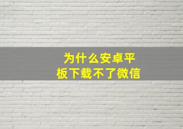 为什么安卓平板下载不了微信