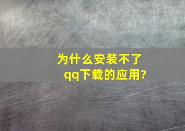 为什么安装不了qq下载的应用?