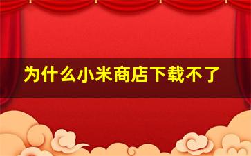 为什么小米商店下载不了