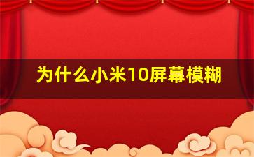 为什么小米10屏幕模糊