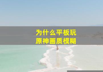 为什么平板玩原神画质模糊