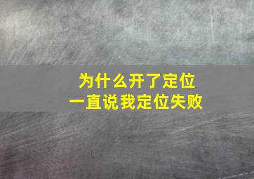 为什么开了定位一直说我定位失败