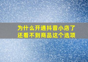 为什么开通抖音小店了还看不到商品这个选项