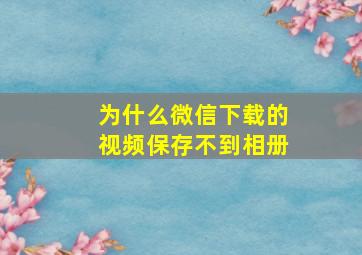 为什么微信下载的视频保存不到相册