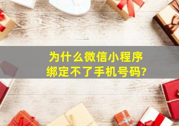 为什么微信小程序绑定不了手机号码?