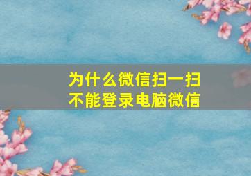 为什么微信扫一扫不能登录电脑微信