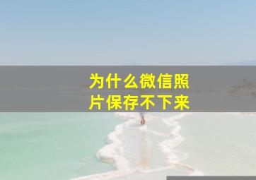 为什么微信照片保存不下来