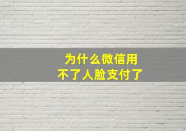 为什么微信用不了人脸支付了