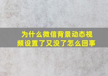 为什么微信背景动态视频设置了又没了怎么回事