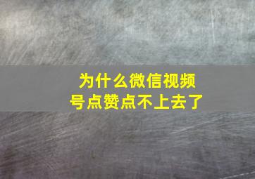 为什么微信视频号点赞点不上去了