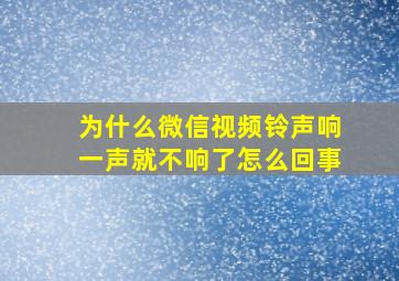 为什么微信视频铃声响一声就不响了怎么回事