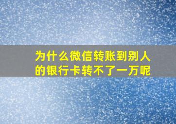 为什么微信转账到别人的银行卡转不了一万呢