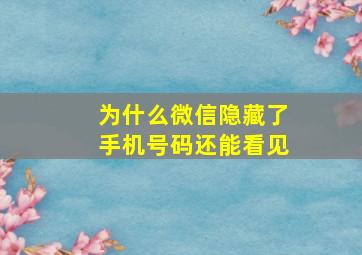 为什么微信隐藏了手机号码还能看见