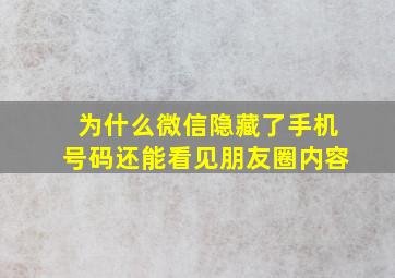 为什么微信隐藏了手机号码还能看见朋友圈内容