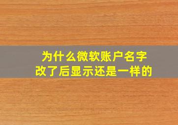 为什么微软账户名字改了后显示还是一样的