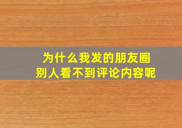 为什么我发的朋友圈别人看不到评论内容呢