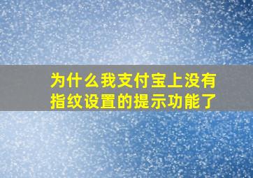 为什么我支付宝上没有指纹设置的提示功能了