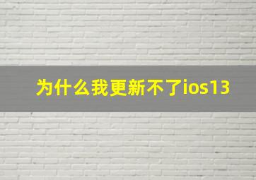 为什么我更新不了ios13