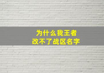 为什么我王者改不了战区名字