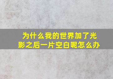 为什么我的世界加了光影之后一片空白呢怎么办