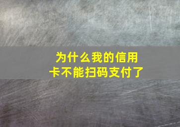 为什么我的信用卡不能扫码支付了