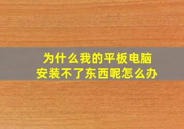 为什么我的平板电脑安装不了东西呢怎么办