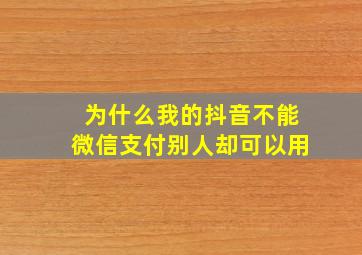 为什么我的抖音不能微信支付别人却可以用