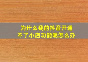 为什么我的抖音开通不了小店功能呢怎么办