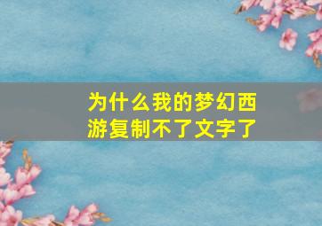 为什么我的梦幻西游复制不了文字了