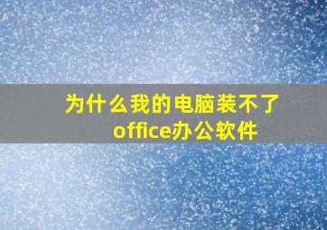 为什么我的电脑装不了office办公软件