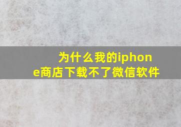 为什么我的iphone商店下载不了微信软件