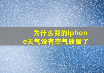 为什么我的iphone天气没有空气质量了