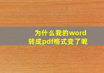 为什么我的word转成pdf格式变了呢