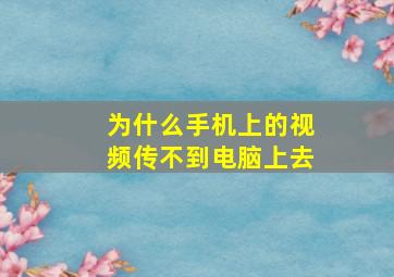 为什么手机上的视频传不到电脑上去