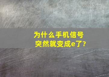 为什么手机信号突然就变成e了?