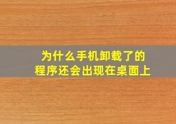 为什么手机卸载了的程序还会出现在桌面上