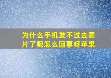 为什么手机发不过去图片了呢怎么回事呀苹果