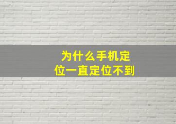 为什么手机定位一直定位不到